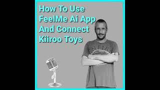 How To Use The FeelMe Ai App With Kiiroo Toys Podcast