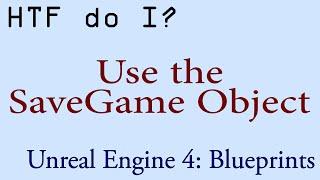 HTF do I? Use the SaveGame Object in Unreal Engine 4