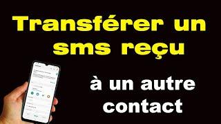 Comment transférer un message sms reçu à une autre personne