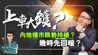 上車大鑊？內地樓市跌勢持續？幾時先回暖？