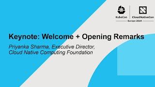 Keynote: Welcome + Opening Remarks - Priyanka Sharma, Executive Director, Cloud Native Computing...