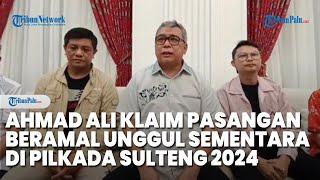 Ahmad Ali Klaim Pasangan BERAMAL Unggul Sementara di Pilkada Sulawesi Tengah 2024