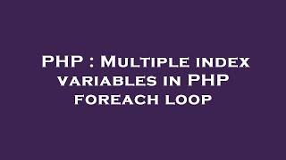 PHP : Multiple index variables in PHP foreach loop