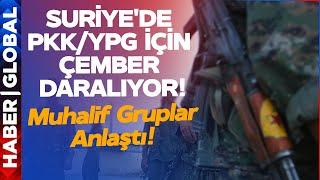 Suriye'de PKK/YPG İçin Çember Daralıyor! Muhalif Gruplar Anlaştı!