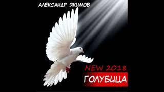 Шансон года Александр Якимов -  Голубица new 2018