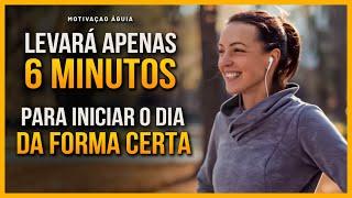 6 MINUTOS PARA TER UM DIA PERFEITO - GANHE A MANHÃ, GANHE O DIA - Motivação Águia