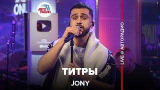 Jony - Титры (LIVE @ Авторадио)