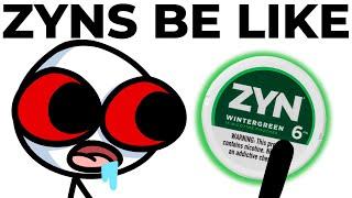 Zyns Be Like...