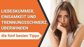 Liebeskummer, Einsamkeit und Trennungsschmerz überwinden - die fünf besten Tipps