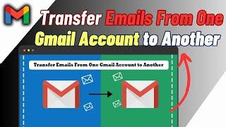 How To Transfer Emails From One Gmail Account to Another | Easy Guide