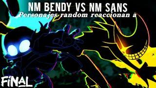 Personajes random reaccionan a NM Bendy vs NM Sans. (ver la descripcion)