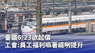 臺鐵6/23欲起價 工會：員工福利嘛著綴咧提升 | 公視台語台 | 20250606