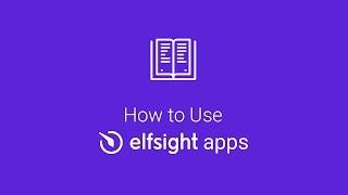 How to Use Elfsight Apps: Complete Guide to Master Our Service