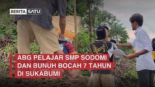 ABG Pelajar SMP Sodomi dan Bunuh Bocah 7 Tahun di Sukabumi