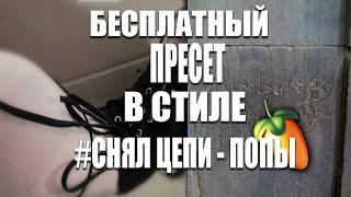 БЕСПЛАТНЫЙ ПРЕСЕТ В СТИЛЕ #СНЯЛ ЦЕПИ - ПОПЫ (FL STUDIO/WAVES)