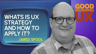 Mastering UX Strategy: Insights from Jared Spool on How to Apply It