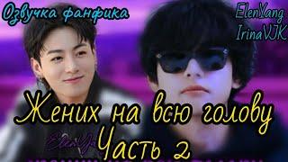 Жених на всю голову  2 | ElenYang, Irina VJK | Озвучка фанфика  | #БТСозвучка #bts #фанфик