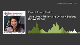 #124 - "Live Like A Millionaire On Any Budget" on Parent Pump Radio