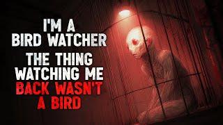 "I’m a Bird Watcher. But the Thing Watching Me Back in the Trees Wasn’t a Bird." Creepypasta