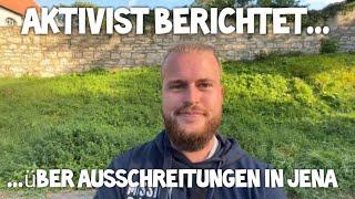 Aktivist berichtet über die AUSSCHREITUNGEN  in Jena "Die waren tatsächlich ziemlich aufgeheizt" 