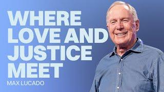 Where Love and Justice Meet | Max Lucado | Gateway Church