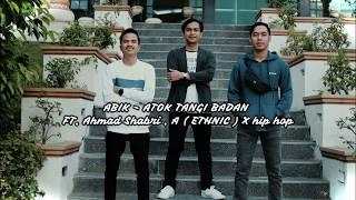 ABIK - ATOK TANGI BADAN FT.Ahmad Shabri . A (ETHNIC) x Hip Hop