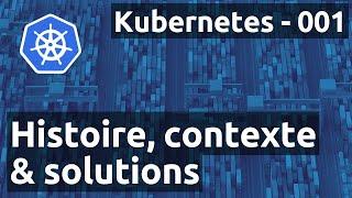 Kubernetes 001 - Histoire, contexte et solutions