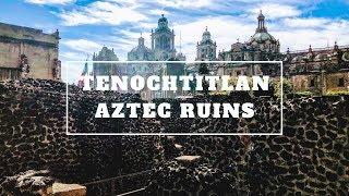 TENOCHTITLAN: Aztec Ruins in the Heart Mexico City