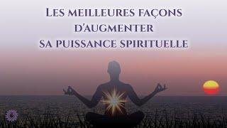  LES MEILLEURES FAÇONS D'AUGMENTER SA PUISSANCE SPIRITUELLE