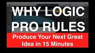 Produce Your Next Great Idea in 15 Minutes - Why Logic Pro Rules