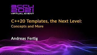 C++20 Templates - the Next Level: Concepts and More - Andreas Fertig [ ACCU 2021 ]