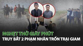 Nghẹt thở giây phút truy bắt 2 Phạm Nhân Trốn Trại Giam| VTC14