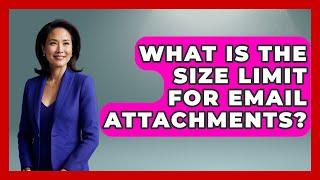 What Is The Size Limit For Email Attachments? - TheEmailToolbox.com