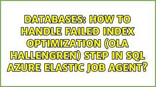 How to handle failed Index Optimization (Ola Hallengren) step in SQL Azure Elastic Job Agent?