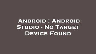 Android : Android Studio - No Target Device Found