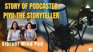 EP7 - Piyu-The StoryTeller - Story of Podcaster | Vibrant Mind Pod | Podcast