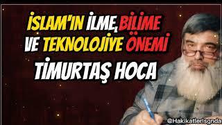 İSLAM'IN İLME,BİLİME VE TEKNOLOJİYE ÖNEMİ-TİMURTAŞ