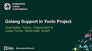 Golang Support in Yocto Project - Vyacheslav Yurkov, Independent & Lukas Funke, Weidmüller GmbH