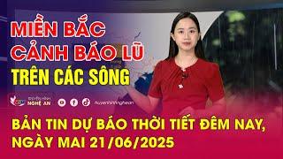 Bản tin Dự báo thời tiết đêm nay, ngày mai 21/06/2025: Miền Bắc cảnh báo lũ trên các sông