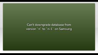 Can't downgrade database from version `n` to `n-1` on Samsung