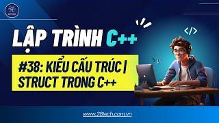 #38 [C++]. Kiểu Cấu Trúc Trong C++ | Struct Trong C++