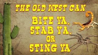 The Old West Can Bite Ya, Stab Ya, or Sting Ya!