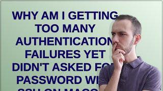 Why am I getting too many authentication failures yet didn't asked for password with SSH on macOS?