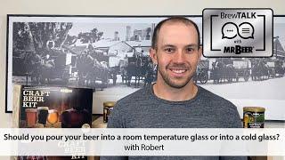 Should you pour your beer into a room temperature glass or into a cold glass?