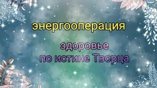 #энергооперация  здоровье по истине Творца