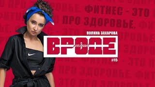 ВРОДЕ podcast #15 | ПОЛИНА ЗАХАРОВА: "Фитнес - это про здоровье".