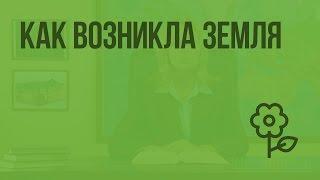 Как возникла Земля. Видеоурок по природоведению 5 класс