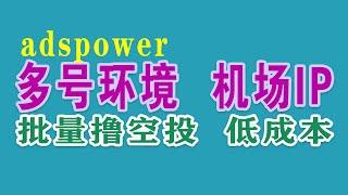 指纹浏览器ADSPOWER多号使用机场IP，批量撸空投低成本