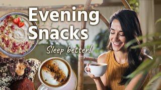 SLEEP BETTER with these evening snacks 