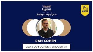 Working & Living in Cyprus Series: Ran Cohen, CEO & Co-Founder, BridgerPay